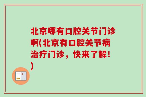 北京哪有口腔关节门诊啊(北京有口腔关节病治疗门诊，快来了解！)