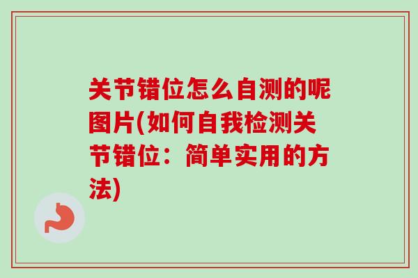 关节错位怎么自测的呢图片(如何自我检测关节错位：简单实用的方法)