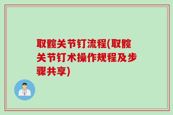 取髋关节钉流程(取髋关节钉术操作规程及步骤共享)