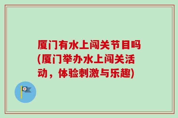 厦门有水上闯关节目吗(厦门举办水上闯关活动，体验刺激与乐趣)
