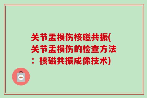 关节盂损伤核磁共振(关节盂损伤的检查方法：核磁共振成像技术)