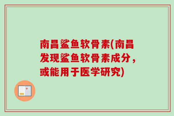 南昌鲨鱼软骨素(南昌发现鲨鱼软骨素成分，或能用于医学研究)