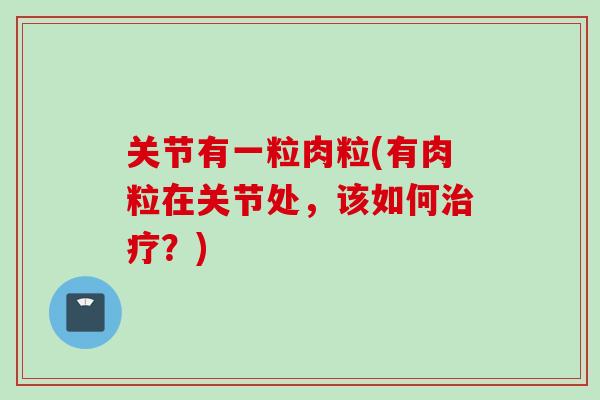 关节有一粒肉粒(有肉粒在关节处，该如何治疗？)
