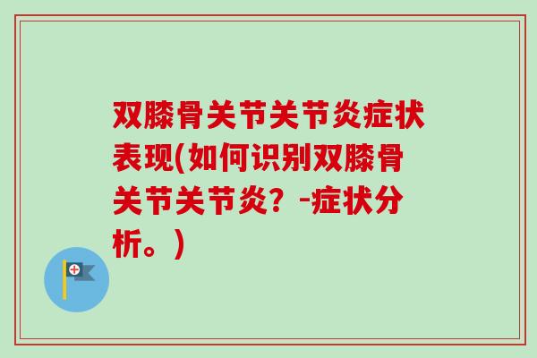 双膝骨关节关节炎症状表现(如何识别双膝骨关节关节炎？-症状分析。)