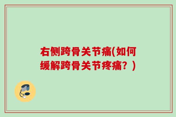 右侧跨骨关节痛(如何缓解跨骨关节疼痛？)