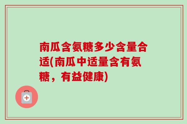南瓜含氨糖多少含量合适(南瓜中适量含有氨糖，有益健康)