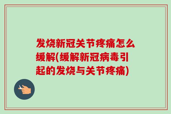 发烧新冠关节疼痛怎么缓解(缓解新冠病毒引起的发烧与关节疼痛)