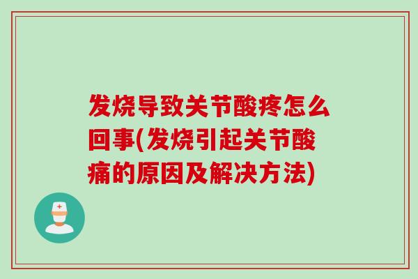 发烧导致关节酸疼怎么回事(发烧引起关节酸痛的原因及解决方法)