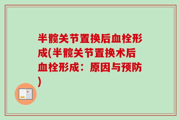 半髋关节置换后血栓形成(半髋关节置换术后血栓形成：原因与预防)