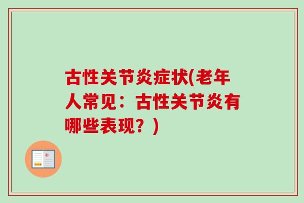 古性关节炎症状(老年人常见：古性关节炎有哪些表现？)