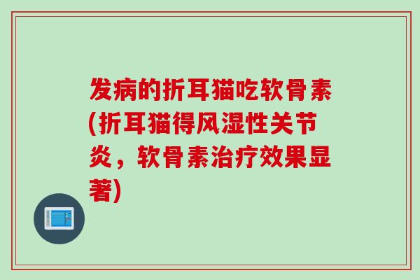 发病的折耳猫吃软骨素(折耳猫得风湿性关节炎，软骨素治疗效果显著)