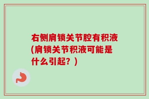 右侧肩锁关节腔有积液(肩锁关节积液可能是什么引起？)