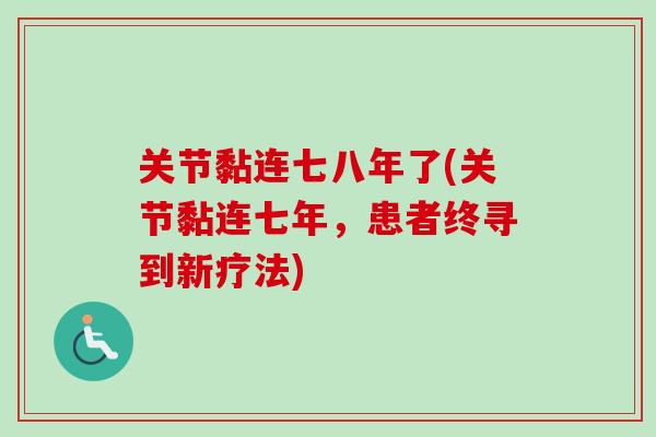 关节黏连七八年了(关节黏连七年，患者终寻到新疗法)