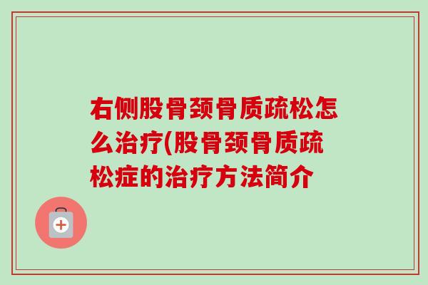 右侧股骨颈骨质疏松怎么治疗(股骨颈骨质疏松症的治疗方法简介