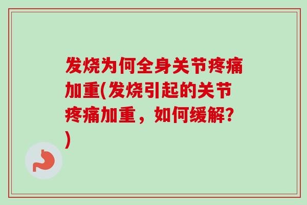 发烧为何全身关节疼痛加重(发烧引起的关节疼痛加重，如何缓解？)