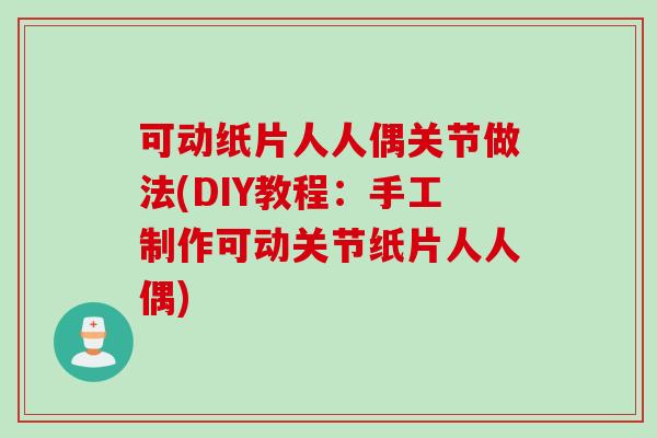 可动纸片人人偶关节做法(DIY教程：手工制作可动关节纸片人人偶)