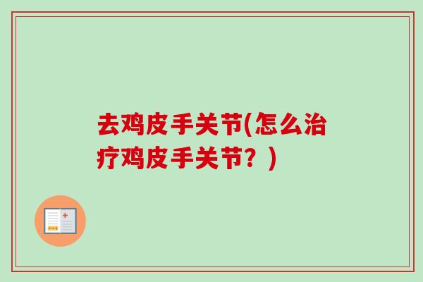 去鸡皮手关节(怎么治疗鸡皮手关节？)