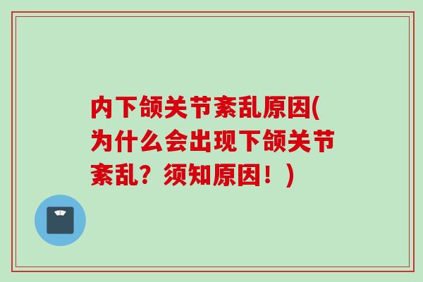 内下颌关节紊乱原因(为什么会出现下颌关节紊乱？须知原因！)