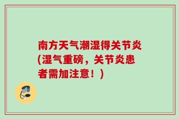 南方天气潮湿得关节炎(湿气重磅，关节炎患者需加注意！)