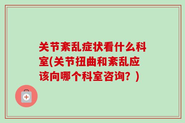 关节紊乱症状看什么科室(关节扭曲和紊乱应该向哪个科室咨询？)