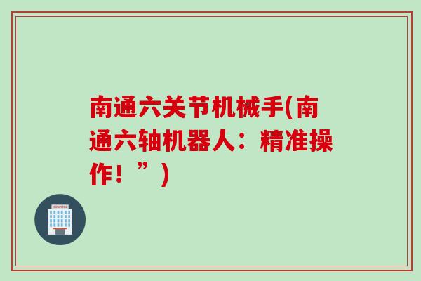 南通六关节机械手(南通六轴机器人：精准操作！”)