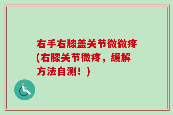右手右膝盖关节微微疼(右膝关节微疼，缓解方法自测！)