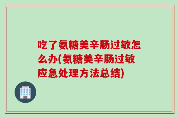 吃了氨糖美辛肠过敏怎么办(氨糖美辛肠过敏应急处理方法总结)