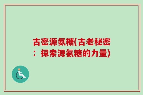 古密源氨糖(古老秘密：探索源氨糖的力量)