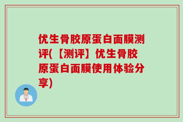 优生骨胶原蛋白面膜测评(【测评】优生骨胶原蛋白面膜使用体验分享)