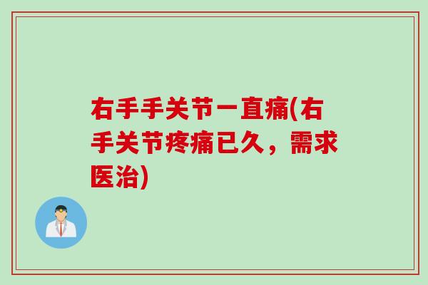 右手手关节一直痛(右手关节已久,需求医) 右手手关节一直痛(右手关节已久,需求医)
