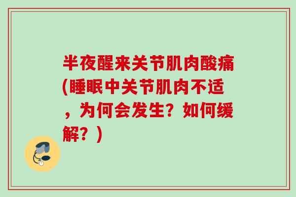 半夜醒来关节肌肉酸痛(睡眠中关节肌肉不适，为何会发生？如何缓解？)