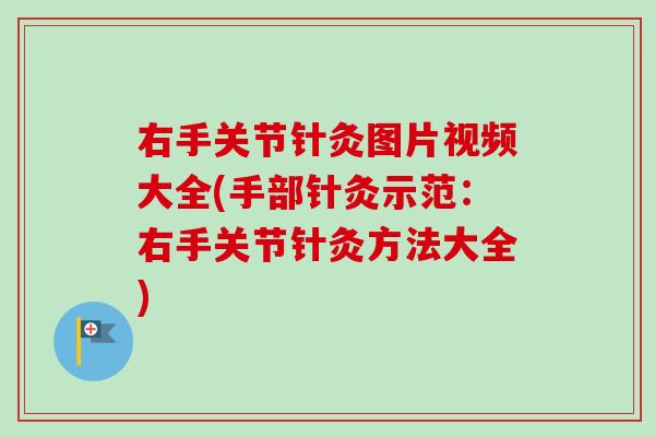右手关节针灸图片视频大全(手部针灸示范：右手关节针灸方法大全)