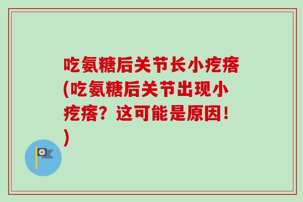 吃氨糖后关节长小疙瘩(吃氨糖后关节出现小疙瘩？这可能是原因！)