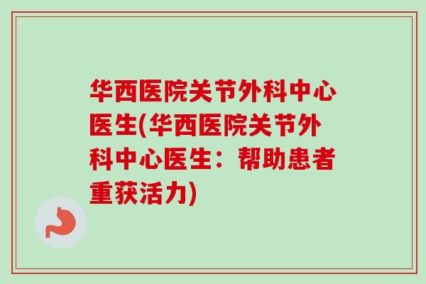 华西医院关节外科中心医生(华西医院关节外科中心医生：帮助患者重获活力)