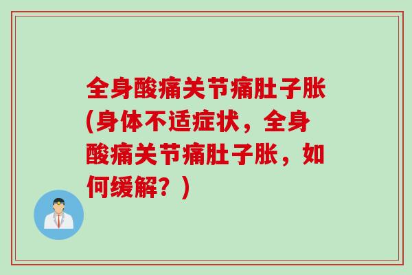 全身酸痛关节痛肚子胀(身体不适症状，全身酸痛关节痛肚子胀，如何缓解？)