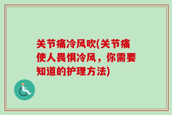 关节痛冷风吹(关节痛使人畏惧冷风，你需要知道的护理方法)