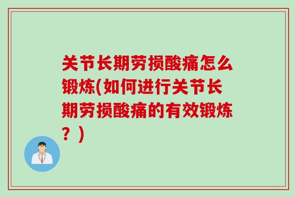 关节长期劳损酸痛怎么锻炼(如何进行关节长期劳损酸痛的有效锻炼？)