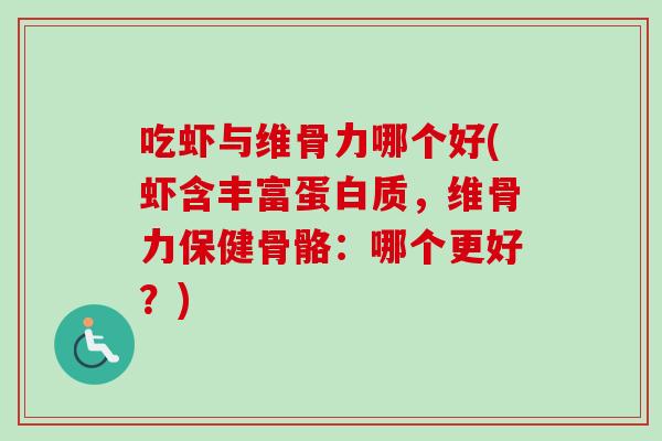 吃虾与维骨力哪个好(虾含丰富蛋白质，维骨力保健骨骼：哪个更好？)