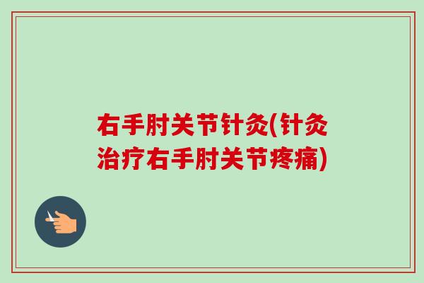右手肘关节针灸(针灸治疗右手肘关节疼痛)