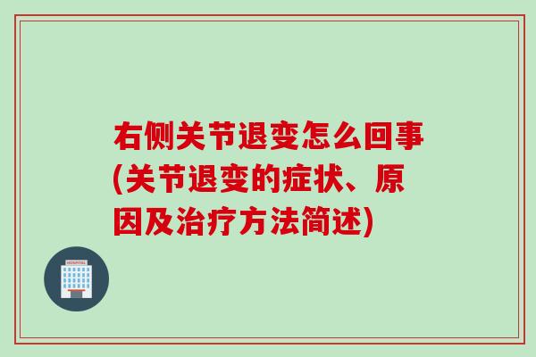 右侧关节退变怎么回事(关节退变的症状、原因及治疗方法简述)