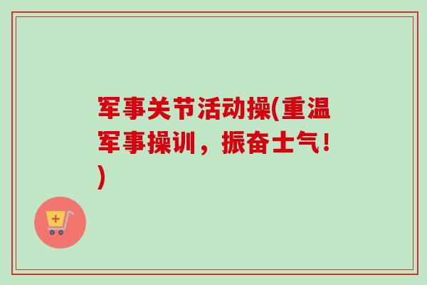 军事关节活动操(重温军事操训，振奋士气！)