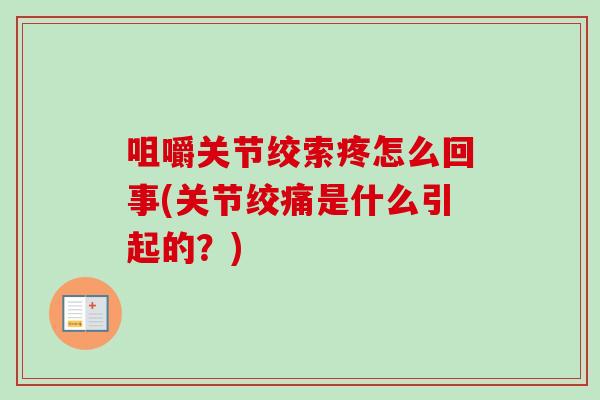 咀嚼关节绞索疼怎么回事(关节绞痛是什么引起的？)