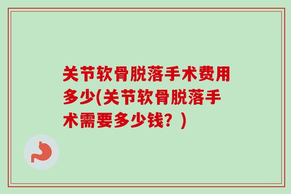 关节软骨脱落手术费用多少(关节软骨脱落手术需要多少钱？)