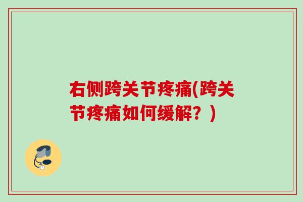 右侧跨关节疼痛(跨关节疼痛如何缓解？)