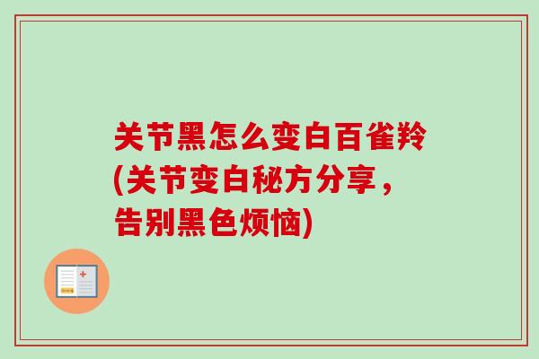 关节黑怎么变白百雀羚(关节变白秘方分享，告别黑色烦恼)