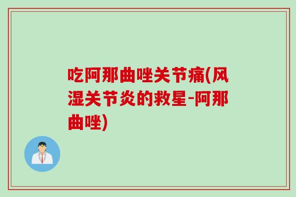 吃阿那曲唑关节痛(的救星-阿那曲唑) 吃阿那曲唑关节痛(的救星-阿那曲唑)