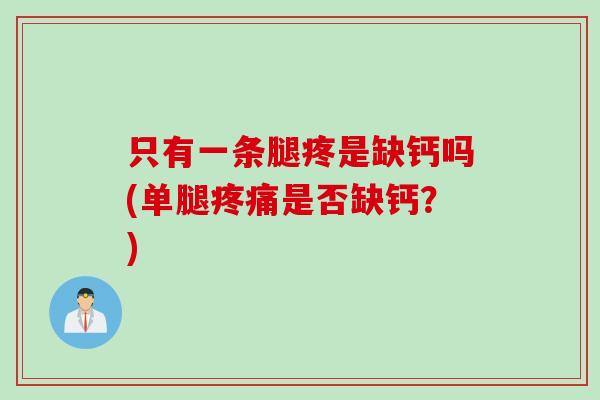 只有一条腿疼是缺钙吗(单腿疼痛是否缺钙？)