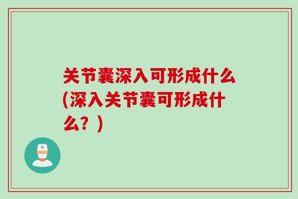 关节囊深入可形成什么(深入关节囊可形成什么？)