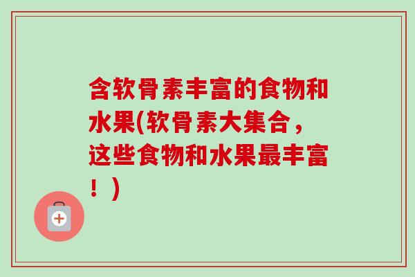含软骨素丰富的食物和水果(软骨素大集合，这些食物和水果最丰富！)