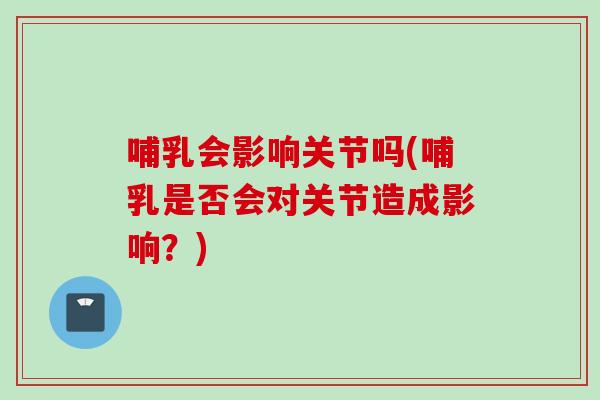 哺乳会影响关节吗(哺乳是否会对关节造成影响？)